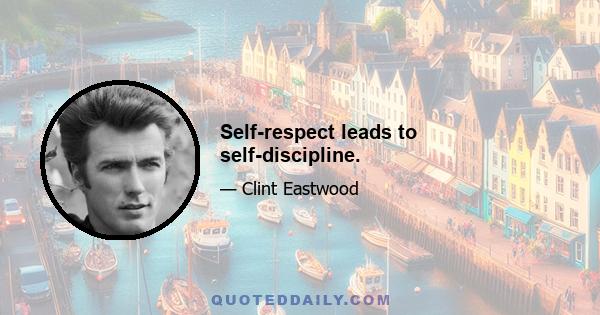 Self-respect leads to self-discipline.