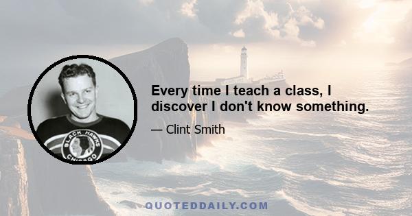 Every time I teach a class, I discover I don't know something.