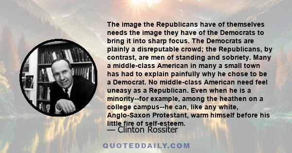 The image the Republicans have of themselves needs the image they have of the Democrats to bring it into sharp focus. The Democrats are plainly a disreputable crowd; the Republicans, by contrast, are men of standing and 