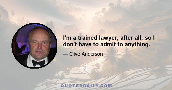 I'm a trained lawyer, after all, so I don't have to admit to anything.