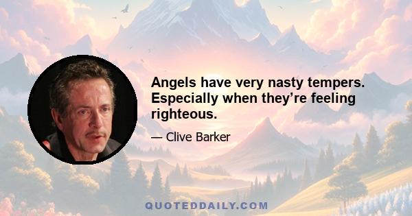 Angels have very nasty tempers. Especially when they’re feeling righteous.