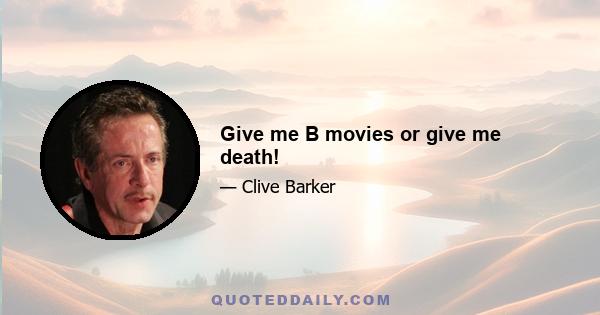 Give me B movies or give me death!