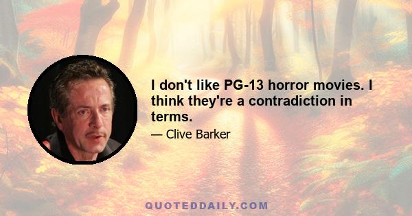 I don't like PG-13 horror movies. I think they're a contradiction in terms.