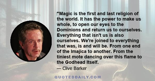 ‎Magic is the first and last religion of the world. It has the power to make us whole, to open our eyes to the Dominions and return us to ourselves. Everything that isn't us is also ourselves. We're joined to everything 