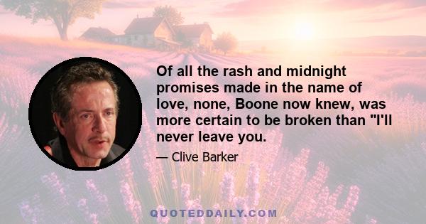 Of all the rash and midnight promises made in the name of love, none, Boone now knew, was more certain to be broken than I'll never leave you.