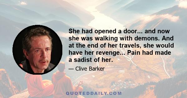 She had opened a door... and now she was walking with demons. And at the end of her travels, she would have her revenge... Pain had made a sadist of her.