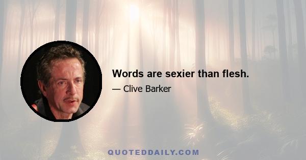 Words are sexier than flesh.