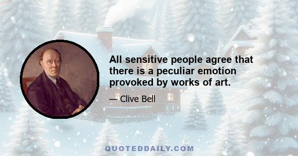 All sensitive people agree that there is a peculiar emotion provoked by works of art.