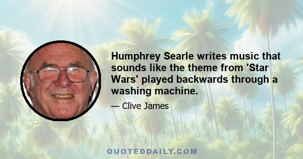 Humphrey Searle writes music that sounds like the theme from 'Star Wars' played backwards through a washing machine.