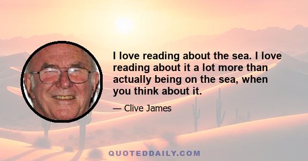 I love reading about the sea. I love reading about it a lot more than actually being on the sea, when you think about it.