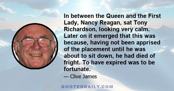 In between the Queen and the First Lady, Nancy Reagan, sat Tony Richardson, looking very calm. Later on it emerged that this was because, having not been apprised of the placement until he was about to sit down, he had