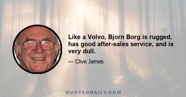 Like a Volvo, Bjorn Borg is rugged, has good after-sales service, and is very dull.