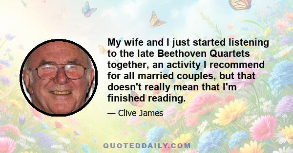 My wife and I just started listening to the late Beethoven Quartets together, an activity I recommend for all married couples, but that doesn't really mean that I'm finished reading.