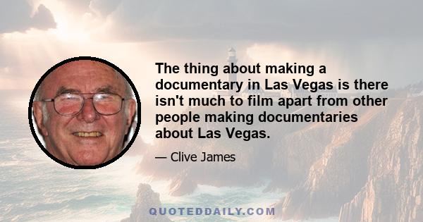 The thing about making a documentary in Las Vegas is there isn't much to film apart from other people making documentaries about Las Vegas.