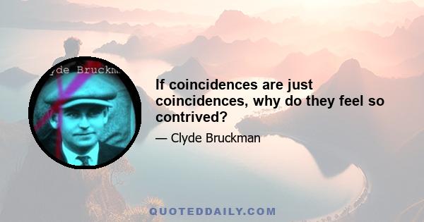 If coincidences are just coincidences, why do they feel so contrived?