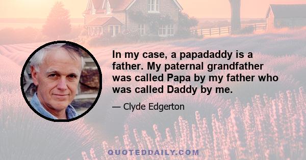 In my case, a papadaddy is a father. My paternal grandfather was called Papa by my father who was called Daddy by me.