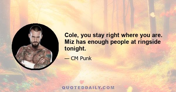 Cole, you stay right where you are. Miz has enough people at ringside tonight.