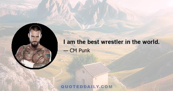 I am the best wrestler in the world.