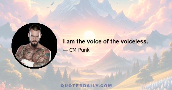 I am the voice of the voiceless.