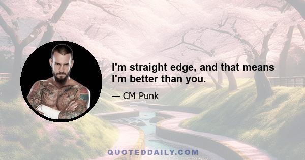 I'm straight edge, and that means I'm better than you.