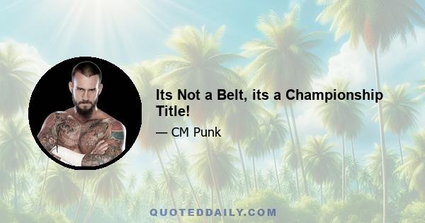 Its Not a Belt, its a Championship Title!