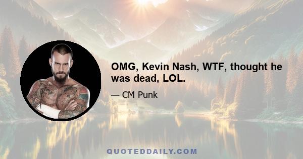 OMG, Kevin Nash, WTF, thought he was dead, LOL.