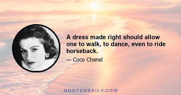 A dress made right should allow one to walk, to dance, even to ride horseback.