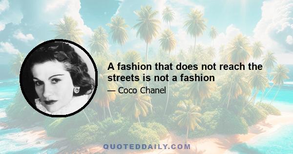 A fashion that does not reach the streets is not a fashion