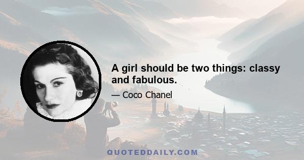 A girl should be two things: classy and fabulous.