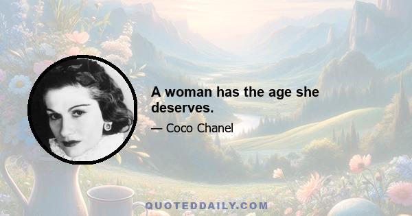 A woman has the age she deserves.