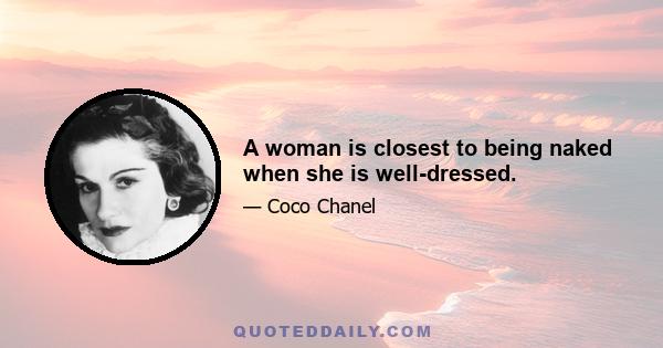 A woman is closest to being naked when she is well-dressed.