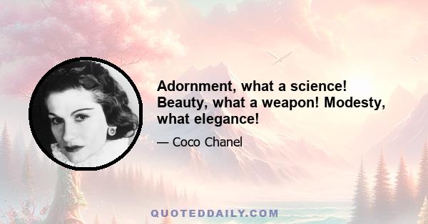 Adornment, what a science! Beauty, what a weapon! Modesty, what elegance!