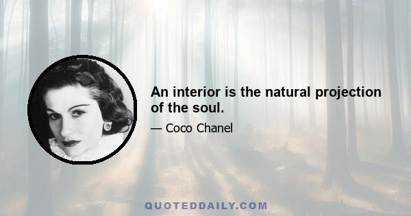 An interior is the natural projection of the soul.