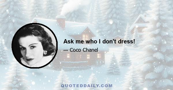 Ask me who I don't dress!