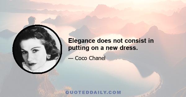 Elegance does not consist in putting on a new dress.