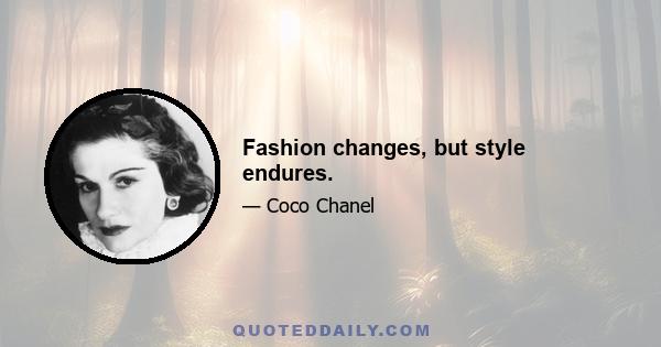 Fashion changes, but style endures.