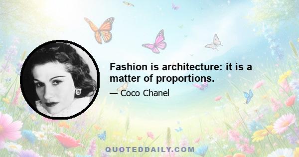 Fashion is architecture: it is a matter of proportions.