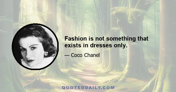 Fashion is not something that exists in dresses only.