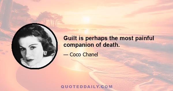 Guilt is perhaps the most painful companion of death.