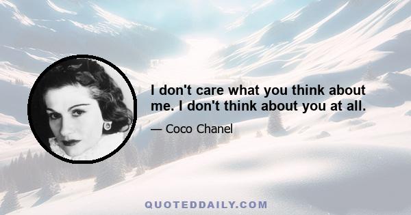 I don't care what you think about me. I don't think about you at all.