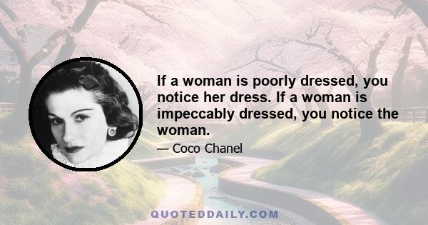 If a woman is poorly dressed, you notice her dress. If a woman is impeccably dressed, you notice the woman.