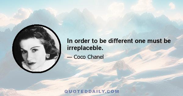 In order to be different one must be irreplaceble.