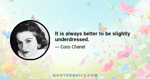 It is always better to be slightly underdressed.