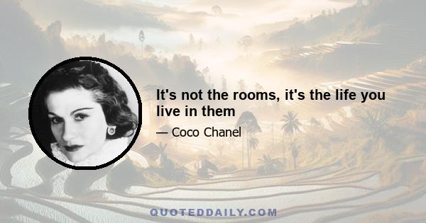 It's not the rooms, it's the life you live in them