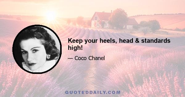 Keep your heels, head & standards high!