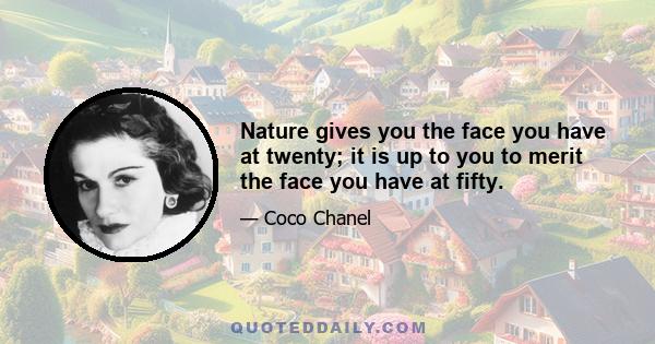 Nature gives you the face you have at twenty; it is up to you to merit the face you have at fifty.