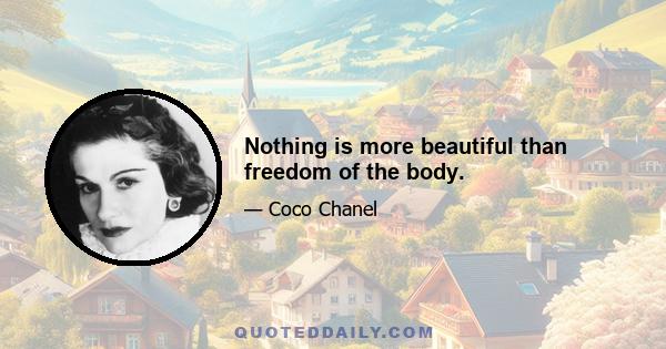 Nothing is more beautiful than freedom of the body.