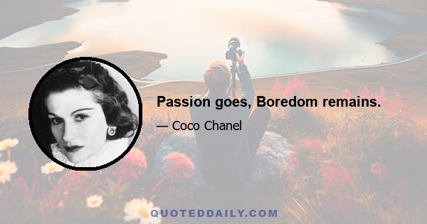 Passion goes, Boredom remains.