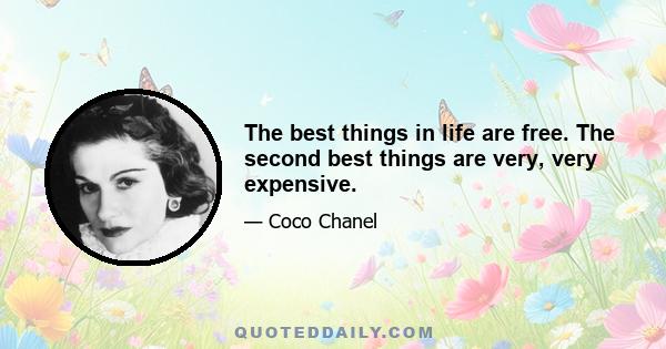 The best things in life are free. The second best things are very, very expensive.