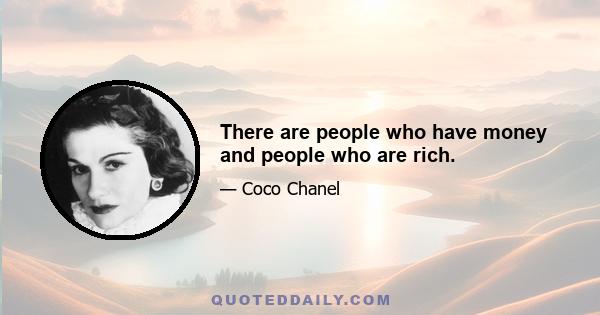 There are people who have money and people who are rich.